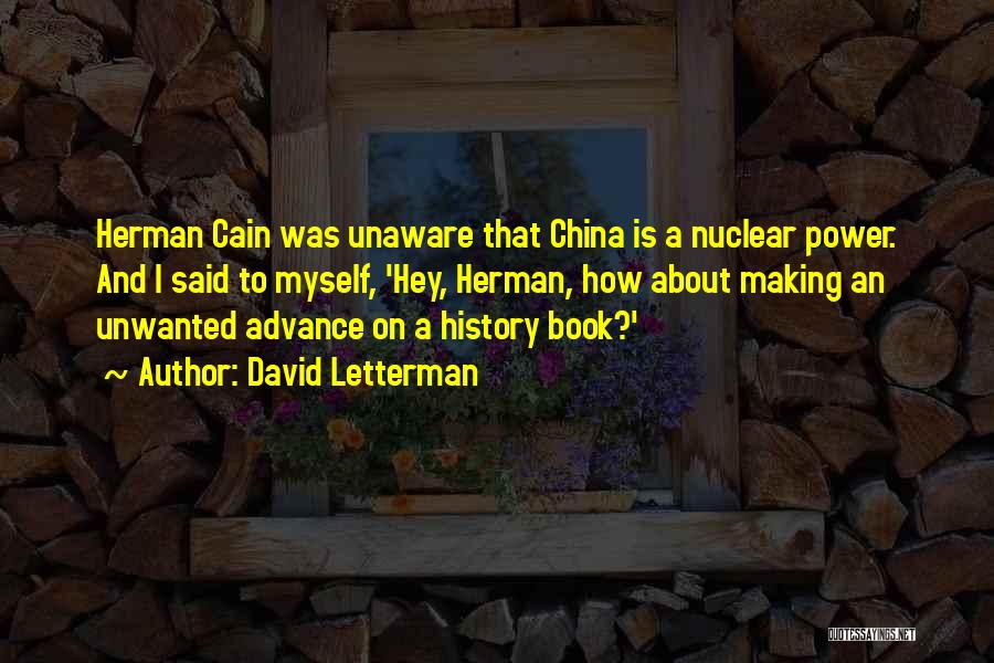 David Letterman Quotes: Herman Cain Was Unaware That China Is A Nuclear Power. And I Said To Myself, 'hey, Herman, How About Making