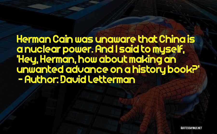 David Letterman Quotes: Herman Cain Was Unaware That China Is A Nuclear Power. And I Said To Myself, 'hey, Herman, How About Making