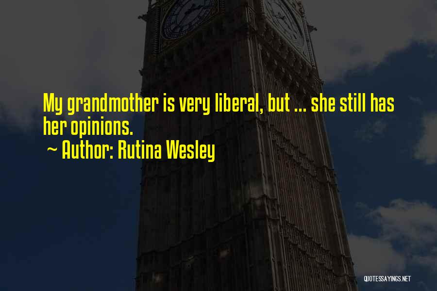 Rutina Wesley Quotes: My Grandmother Is Very Liberal, But ... She Still Has Her Opinions.