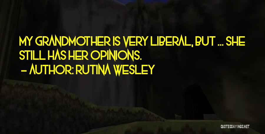 Rutina Wesley Quotes: My Grandmother Is Very Liberal, But ... She Still Has Her Opinions.