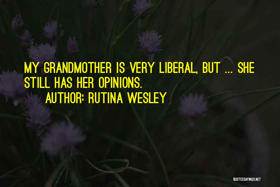 Rutina Wesley Quotes: My Grandmother Is Very Liberal, But ... She Still Has Her Opinions.