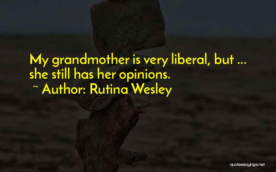 Rutina Wesley Quotes: My Grandmother Is Very Liberal, But ... She Still Has Her Opinions.