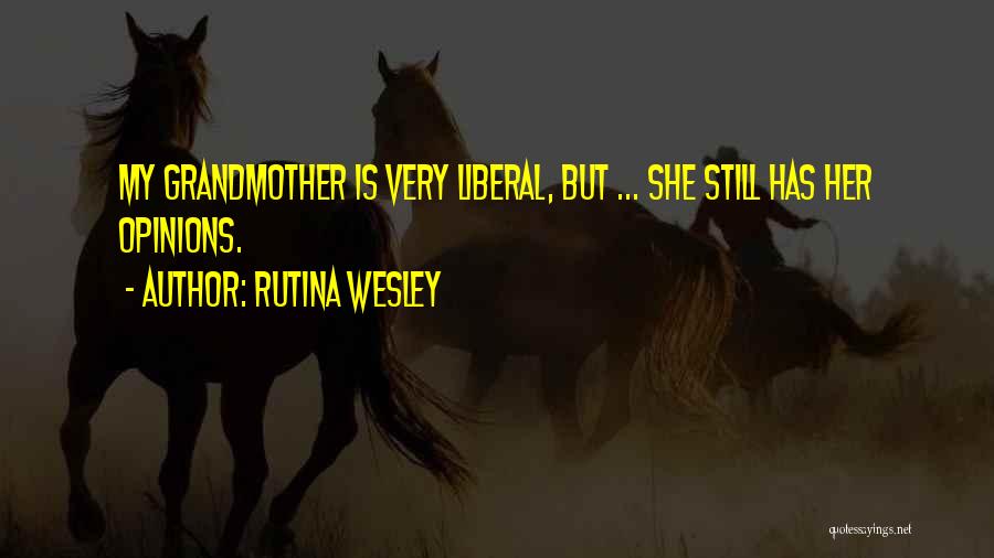 Rutina Wesley Quotes: My Grandmother Is Very Liberal, But ... She Still Has Her Opinions.