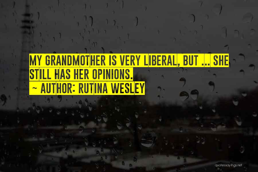 Rutina Wesley Quotes: My Grandmother Is Very Liberal, But ... She Still Has Her Opinions.