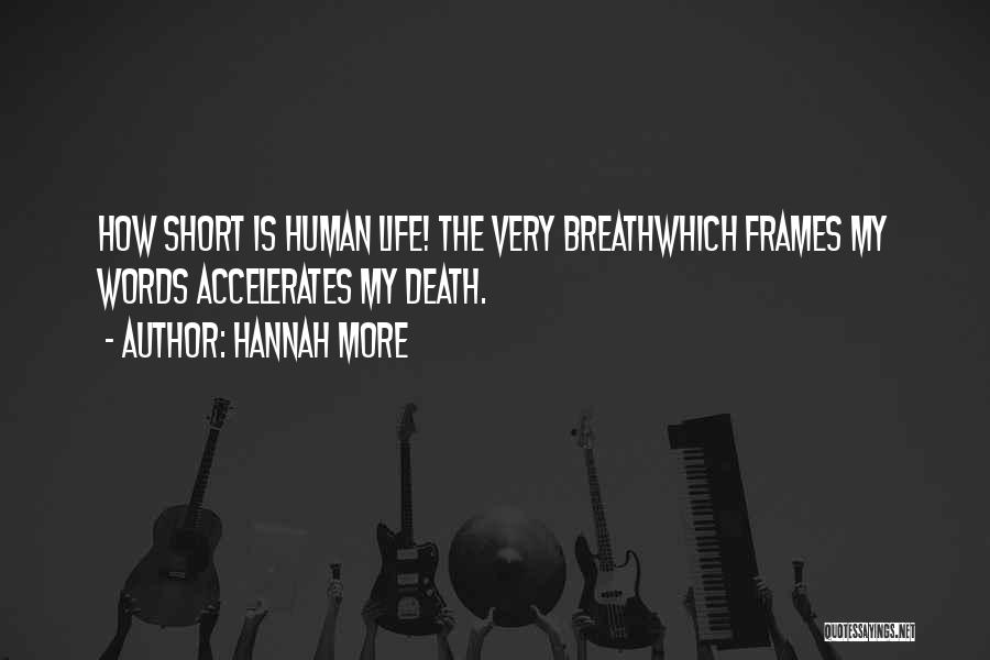 Hannah More Quotes: How Short Is Human Life! The Very Breathwhich Frames My Words Accelerates My Death.