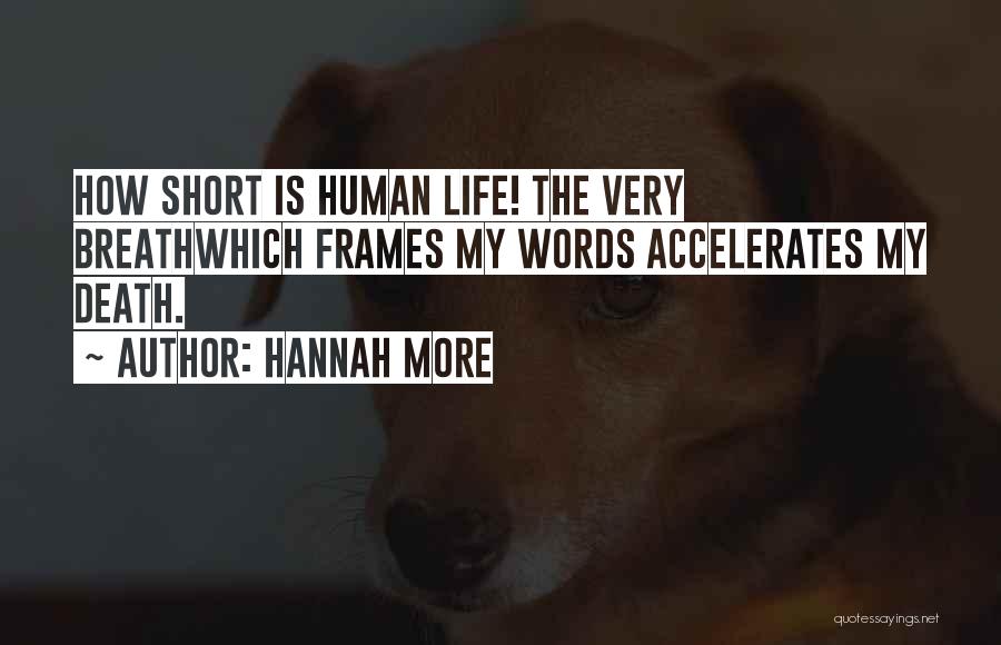 Hannah More Quotes: How Short Is Human Life! The Very Breathwhich Frames My Words Accelerates My Death.