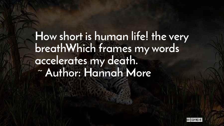 Hannah More Quotes: How Short Is Human Life! The Very Breathwhich Frames My Words Accelerates My Death.
