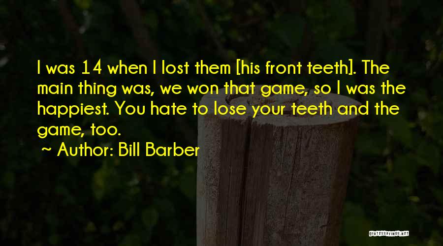 Bill Barber Quotes: I Was 14 When I Lost Them [his Front Teeth]. The Main Thing Was, We Won That Game, So I