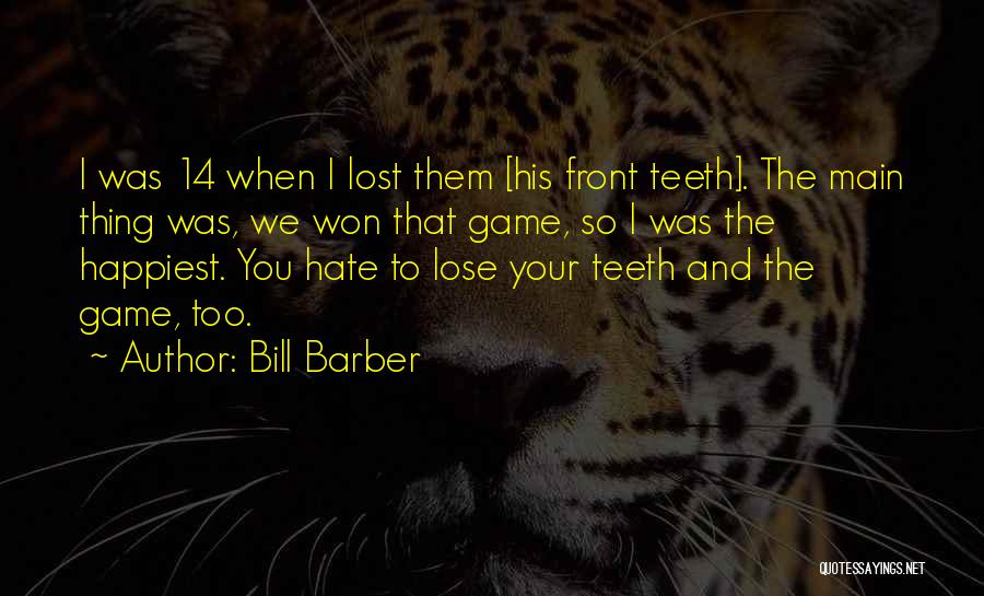 Bill Barber Quotes: I Was 14 When I Lost Them [his Front Teeth]. The Main Thing Was, We Won That Game, So I