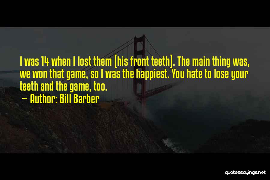 Bill Barber Quotes: I Was 14 When I Lost Them [his Front Teeth]. The Main Thing Was, We Won That Game, So I