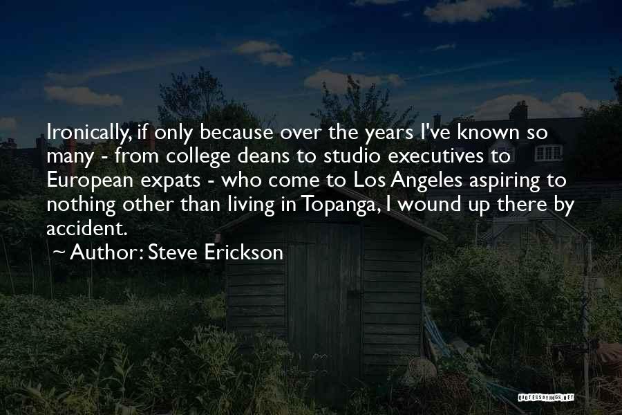 Steve Erickson Quotes: Ironically, If Only Because Over The Years I've Known So Many - From College Deans To Studio Executives To European
