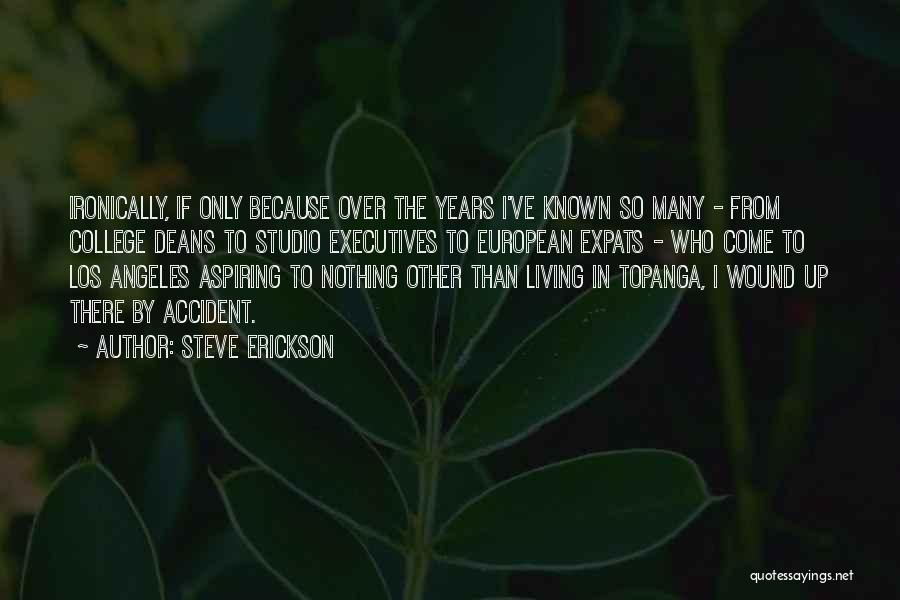 Steve Erickson Quotes: Ironically, If Only Because Over The Years I've Known So Many - From College Deans To Studio Executives To European
