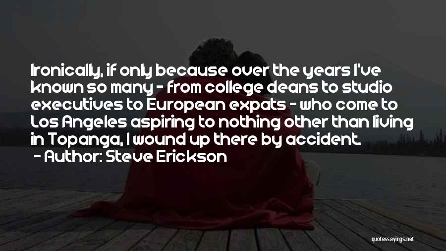 Steve Erickson Quotes: Ironically, If Only Because Over The Years I've Known So Many - From College Deans To Studio Executives To European