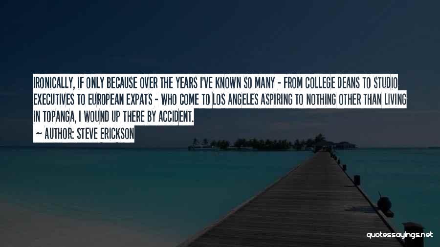 Steve Erickson Quotes: Ironically, If Only Because Over The Years I've Known So Many - From College Deans To Studio Executives To European