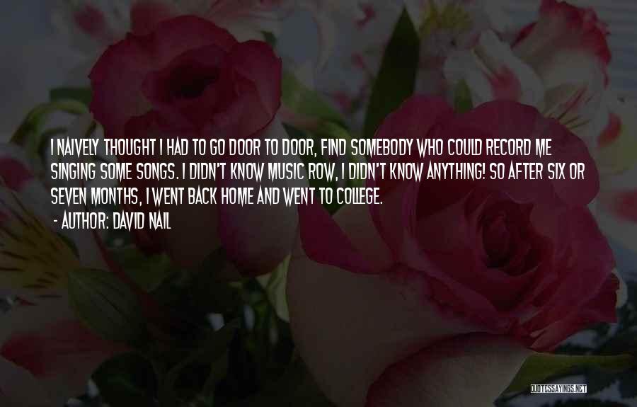 David Nail Quotes: I Naively Thought I Had To Go Door To Door, Find Somebody Who Could Record Me Singing Some Songs. I