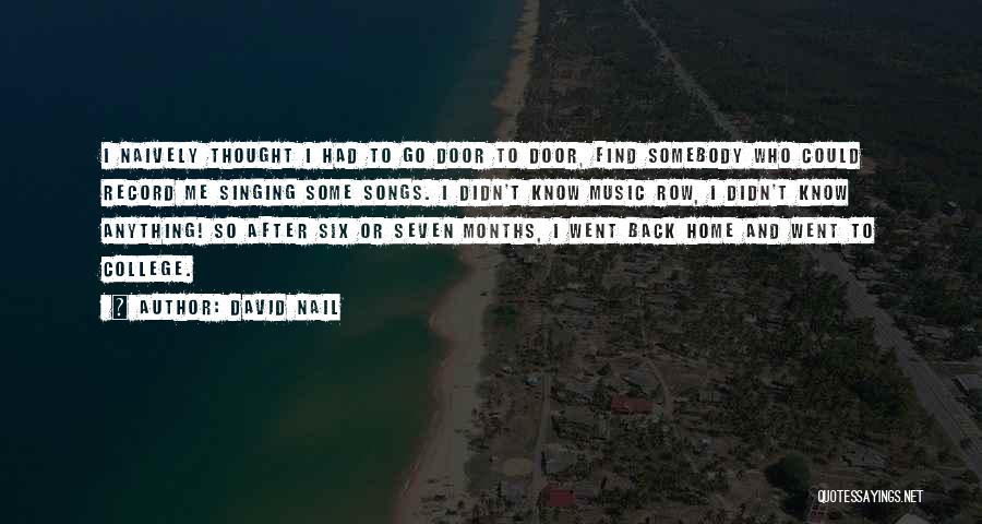 David Nail Quotes: I Naively Thought I Had To Go Door To Door, Find Somebody Who Could Record Me Singing Some Songs. I