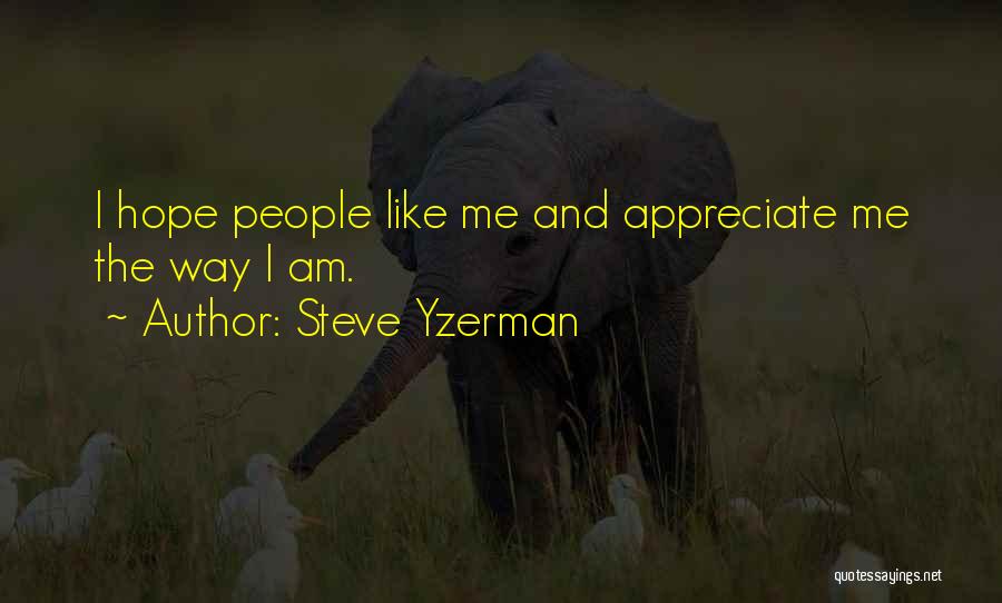 Steve Yzerman Quotes: I Hope People Like Me And Appreciate Me The Way I Am.