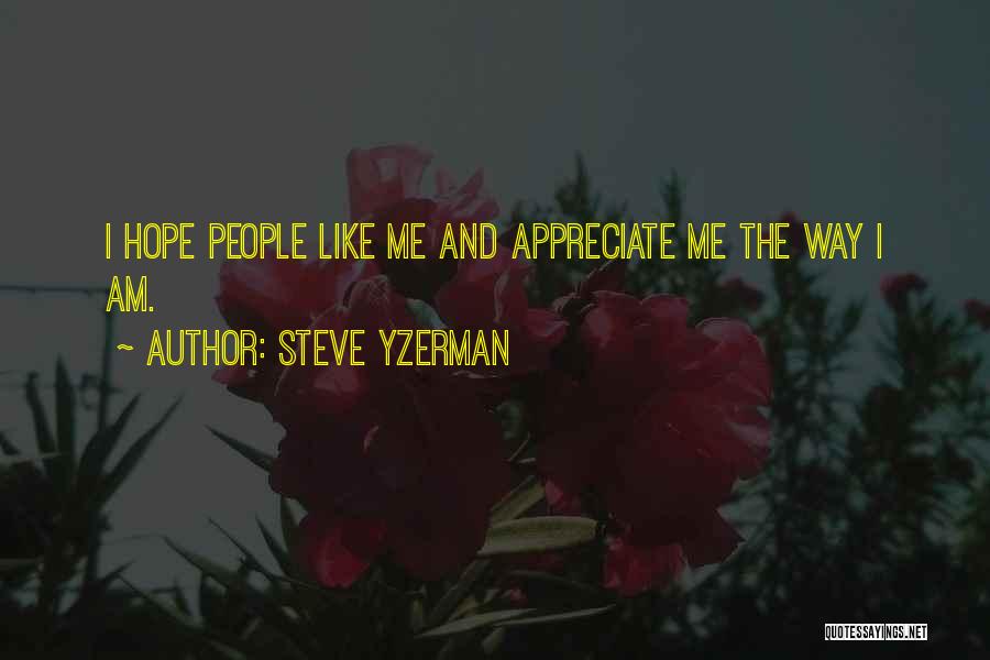 Steve Yzerman Quotes: I Hope People Like Me And Appreciate Me The Way I Am.