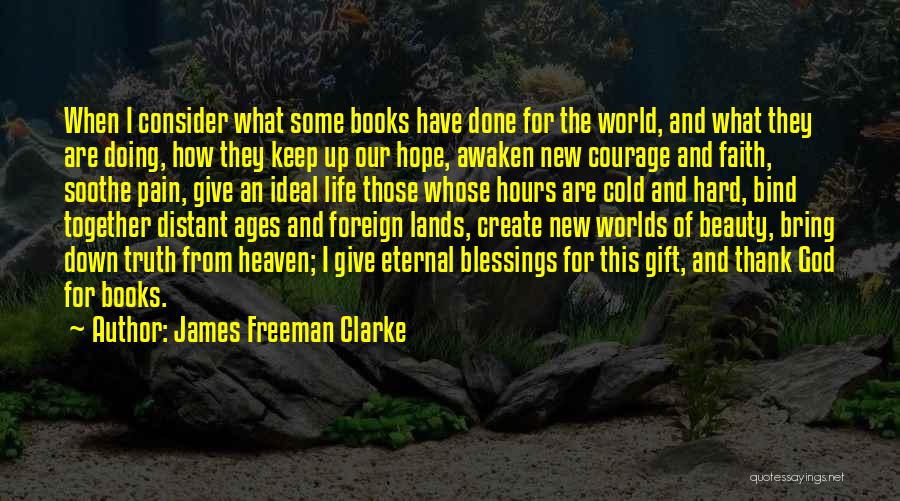 James Freeman Clarke Quotes: When I Consider What Some Books Have Done For The World, And What They Are Doing, How They Keep Up