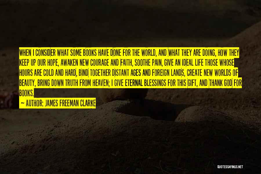 James Freeman Clarke Quotes: When I Consider What Some Books Have Done For The World, And What They Are Doing, How They Keep Up