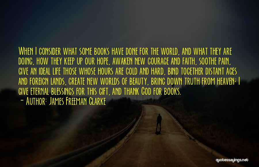 James Freeman Clarke Quotes: When I Consider What Some Books Have Done For The World, And What They Are Doing, How They Keep Up