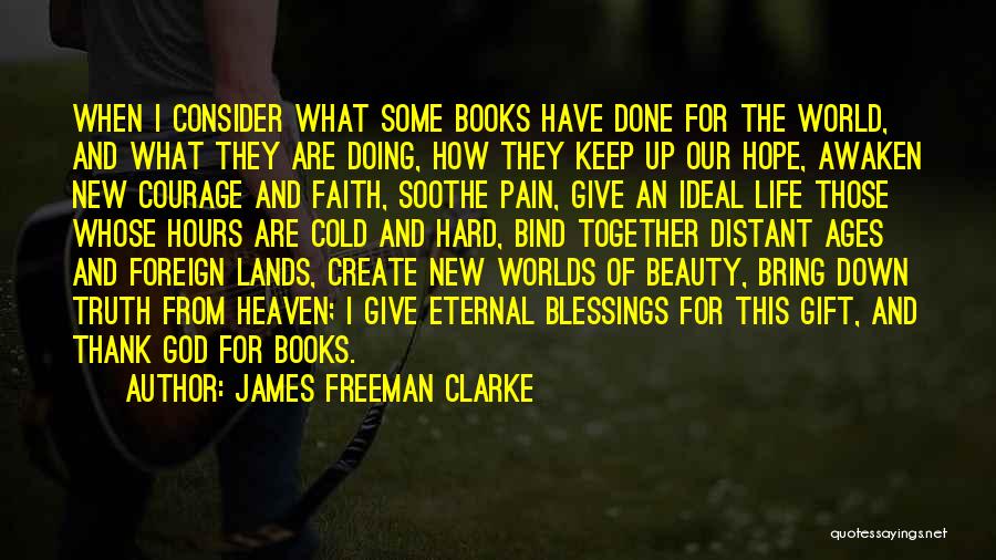 James Freeman Clarke Quotes: When I Consider What Some Books Have Done For The World, And What They Are Doing, How They Keep Up