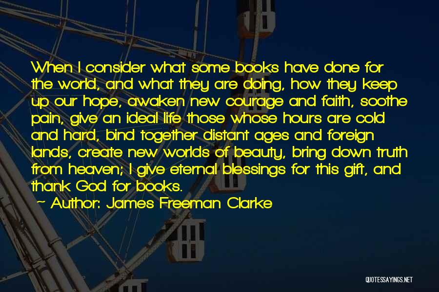 James Freeman Clarke Quotes: When I Consider What Some Books Have Done For The World, And What They Are Doing, How They Keep Up