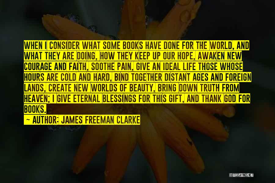 James Freeman Clarke Quotes: When I Consider What Some Books Have Done For The World, And What They Are Doing, How They Keep Up