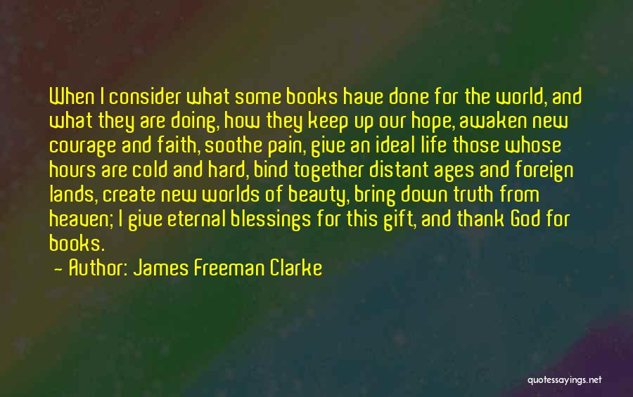 James Freeman Clarke Quotes: When I Consider What Some Books Have Done For The World, And What They Are Doing, How They Keep Up