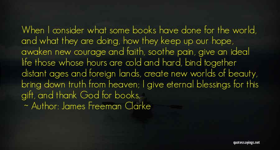 James Freeman Clarke Quotes: When I Consider What Some Books Have Done For The World, And What They Are Doing, How They Keep Up