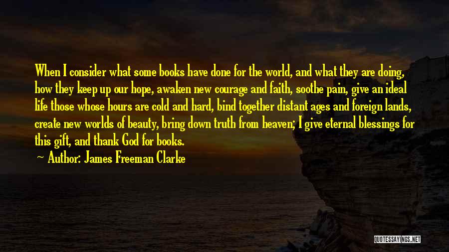 James Freeman Clarke Quotes: When I Consider What Some Books Have Done For The World, And What They Are Doing, How They Keep Up