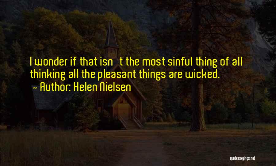 Helen Nielsen Quotes: I Wonder If That Isn't The Most Sinful Thing Of All Thinking All The Pleasant Things Are Wicked.