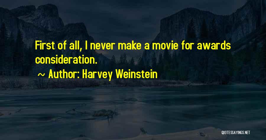 Harvey Weinstein Quotes: First Of All, I Never Make A Movie For Awards Consideration.