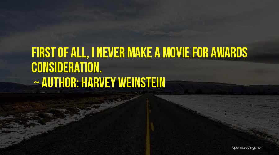 Harvey Weinstein Quotes: First Of All, I Never Make A Movie For Awards Consideration.