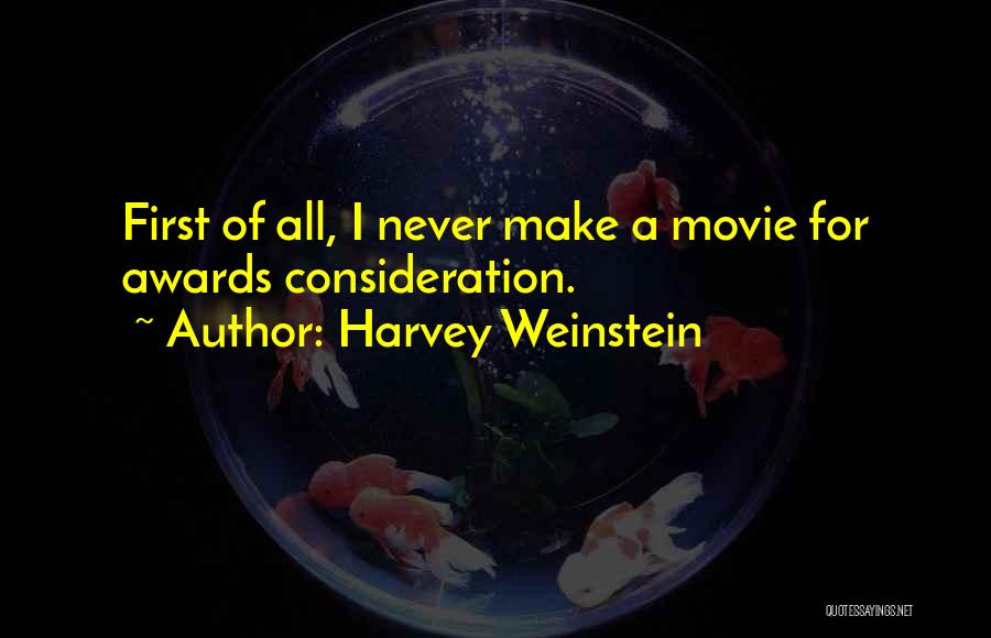 Harvey Weinstein Quotes: First Of All, I Never Make A Movie For Awards Consideration.