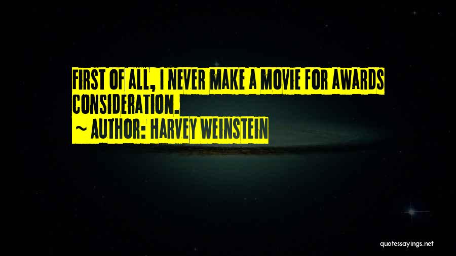 Harvey Weinstein Quotes: First Of All, I Never Make A Movie For Awards Consideration.