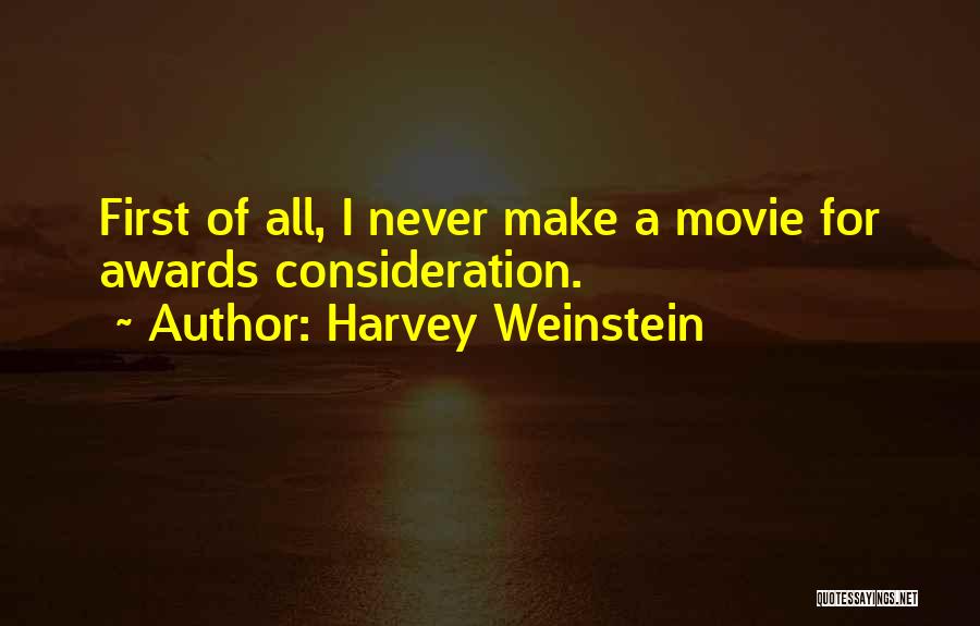 Harvey Weinstein Quotes: First Of All, I Never Make A Movie For Awards Consideration.