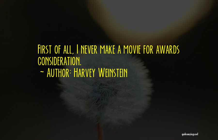 Harvey Weinstein Quotes: First Of All, I Never Make A Movie For Awards Consideration.