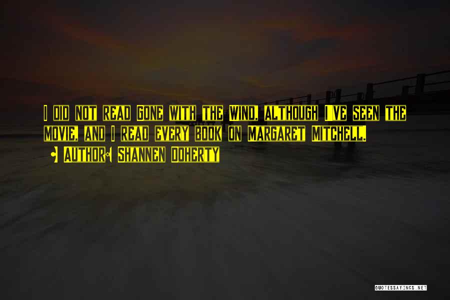 Shannen Doherty Quotes: I Did Not Read Gone With The Wind, Although I've Seen The Movie, And I Read Every Book On Margaret