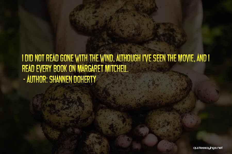 Shannen Doherty Quotes: I Did Not Read Gone With The Wind, Although I've Seen The Movie, And I Read Every Book On Margaret