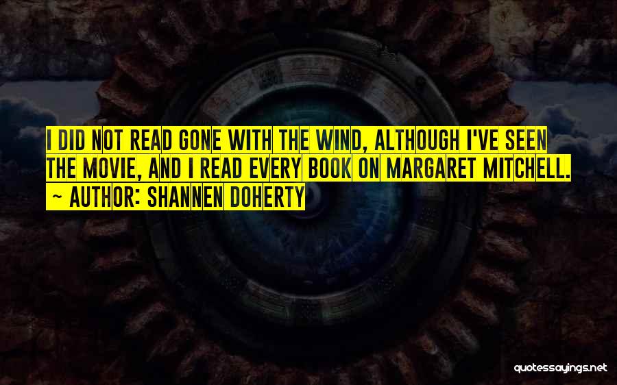 Shannen Doherty Quotes: I Did Not Read Gone With The Wind, Although I've Seen The Movie, And I Read Every Book On Margaret