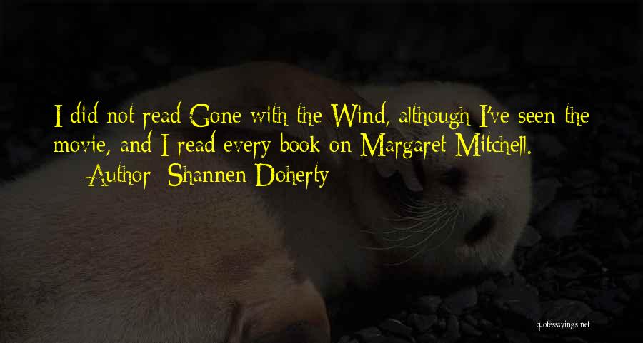 Shannen Doherty Quotes: I Did Not Read Gone With The Wind, Although I've Seen The Movie, And I Read Every Book On Margaret
