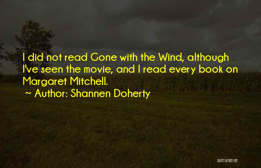 Shannen Doherty Quotes: I Did Not Read Gone With The Wind, Although I've Seen The Movie, And I Read Every Book On Margaret