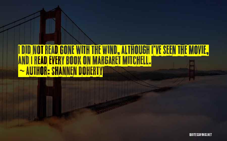 Shannen Doherty Quotes: I Did Not Read Gone With The Wind, Although I've Seen The Movie, And I Read Every Book On Margaret