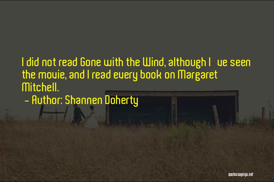 Shannen Doherty Quotes: I Did Not Read Gone With The Wind, Although I've Seen The Movie, And I Read Every Book On Margaret