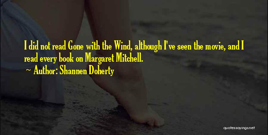 Shannen Doherty Quotes: I Did Not Read Gone With The Wind, Although I've Seen The Movie, And I Read Every Book On Margaret