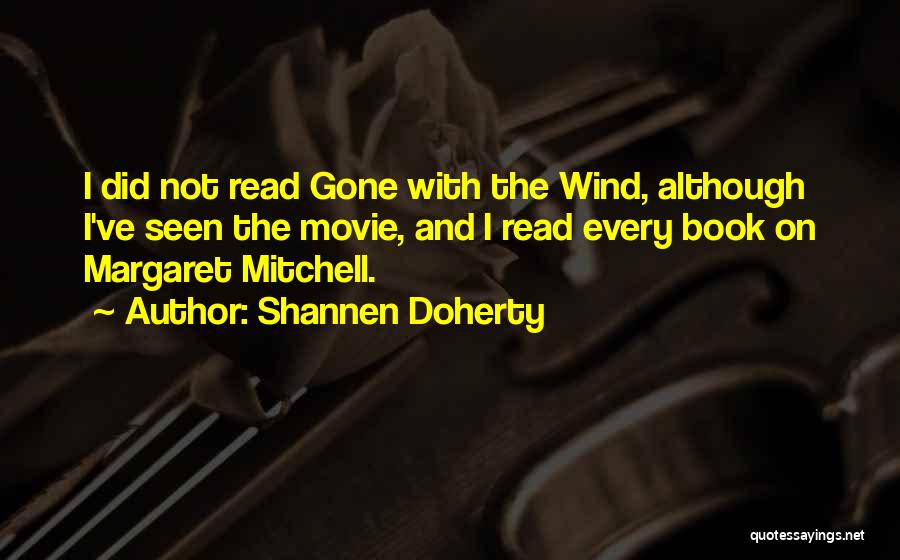 Shannen Doherty Quotes: I Did Not Read Gone With The Wind, Although I've Seen The Movie, And I Read Every Book On Margaret