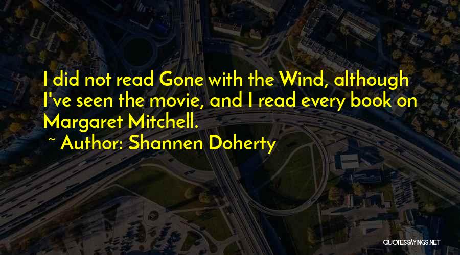 Shannen Doherty Quotes: I Did Not Read Gone With The Wind, Although I've Seen The Movie, And I Read Every Book On Margaret