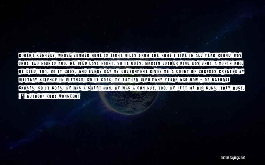 Kurt Vonnegut Quotes: Robert Kennedy, Whose Summer Home Is Eight Miles From The Home I Live In All Year Round, Was Shot Two