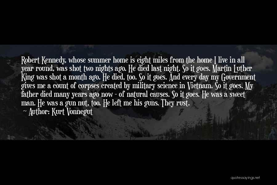 Kurt Vonnegut Quotes: Robert Kennedy, Whose Summer Home Is Eight Miles From The Home I Live In All Year Round, Was Shot Two